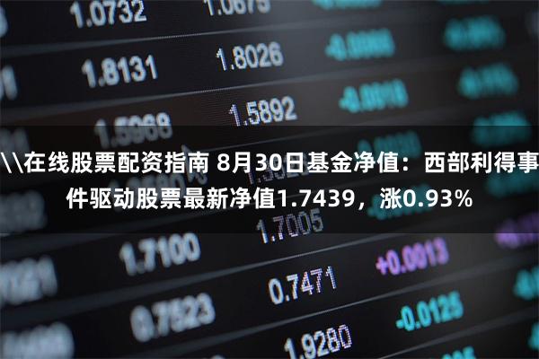 \在线股票配资指南 8月30日基金净值：西部利得事件驱动