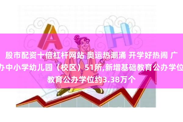 股市配资十倍杠杆网站 奥运热潮涌 开学好热闹 广州新开办