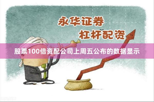 股票100倍资配公司　　上周五公布的数据显示